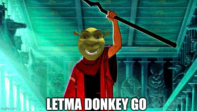 Prince of Egypt meme | LETMA DONKEY GO | image tagged in memes,shrek,dreamworks,animation,movies,moses | made w/ Imgflip meme maker