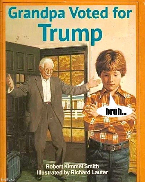 Grandpa Voted for Trump | image tagged in grandpa voted for trump,books,old books,bad books,trump,bruh | made w/ Imgflip meme maker