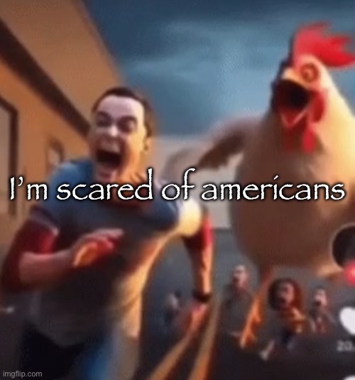 I fear myself | I’m scared of americans | image tagged in sheldon cooper | made w/ Imgflip meme maker