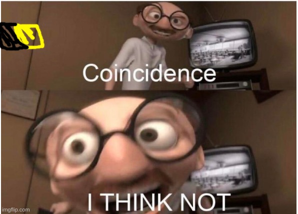 Coincidence, I THINK NOT | image tagged in coincidence i think not | made w/ Imgflip meme maker