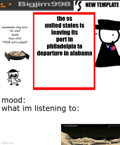 bigjim998s NEW AND IMPROVED TEMPLATE | the ss united states is leaving its port in philadelpia to departure in alabama | image tagged in bigjim998s new and improved template | made w/ Imgflip meme maker