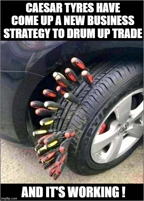 You Have To Admire An Entrepreneur ! | CAESAR TYRES HAVE COME UP A NEW BUSINESS STRATEGY TO DRUM UP TRADE; AND IT'S WORKING ! | image tagged in caesar,tyres,tires,stabbing,entrepreneur,dark humour | made w/ Imgflip meme maker