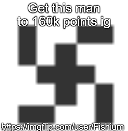 They said they'll post in msmg once they get 160k points | Get this man to 160k points ig; https://imgflip.com/user/Fishium | image tagged in void's offensive ass icon | made w/ Imgflip meme maker