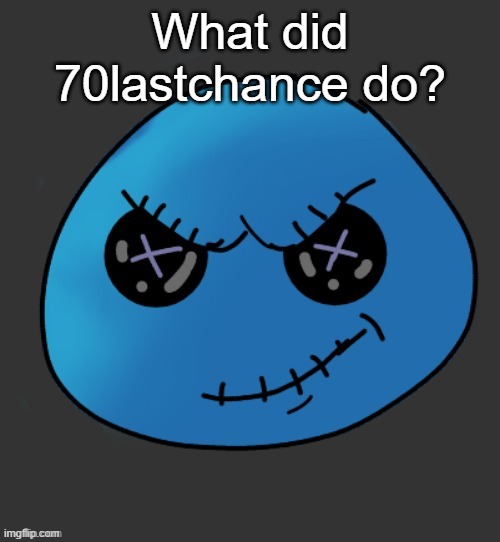 Void plushy (thx disco) | What did 70lastchance do? | image tagged in void plushy thx disco | made w/ Imgflip meme maker