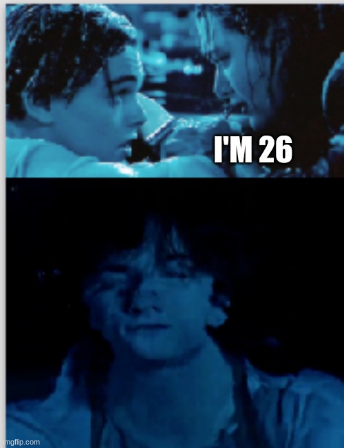 I'M 26 | image tagged in hollywood,leonardo dicaprio,titanic | made w/ Imgflip meme maker