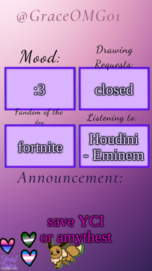 Grace announcement temp remade | :3; closed; Houdini - Eminem; fortnite; save YCI or amythest | image tagged in grace announcement temp remade | made w/ Imgflip meme maker