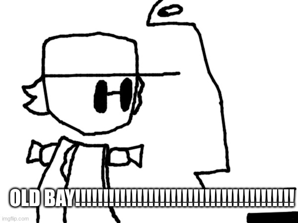 Bigjim998 lore | OLD BAY!!!!!!!!!!!!!!!!!!!!!!!!!!!!!!!!!!!!!!! | made w/ Imgflip meme maker