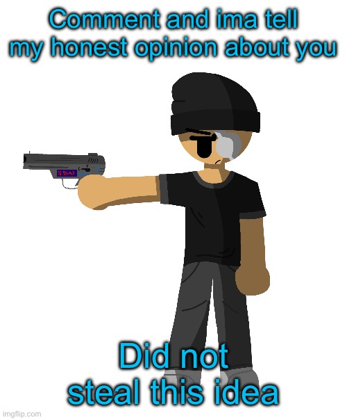 Comment and ima tell my honest opinion about you; Did not steal this idea | made w/ Imgflip meme maker