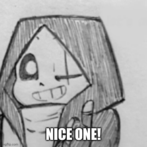 Epic! Sans thumbs up | NICE ONE! | image tagged in epic sans thumbs up | made w/ Imgflip meme maker