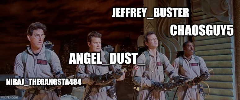 the jeffrey_busters team | JEFFREY_BUSTER; CHAOSGUY5; ANGEL_DUST_; NIRAJ_THEGANGSTA484 | image tagged in ghostbusters | made w/ Imgflip meme maker