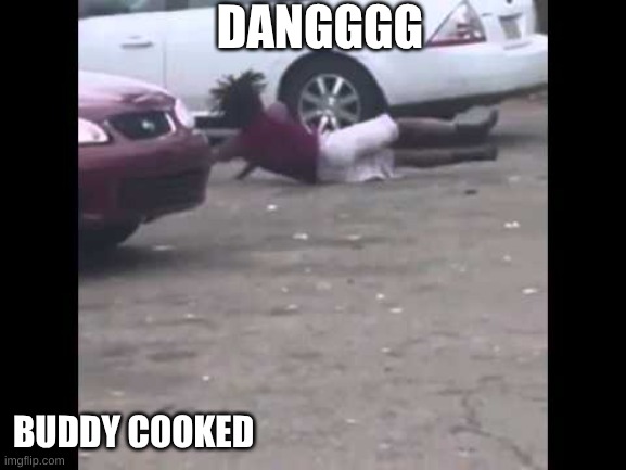 why u on the floor | DANGGGG; BUDDY COOKED | image tagged in he needs some milk | made w/ Imgflip meme maker