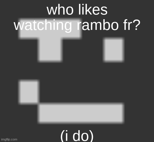 geramn's smirk | who likes watching rambo fr? (i do) | image tagged in geramn's smirk | made w/ Imgflip meme maker