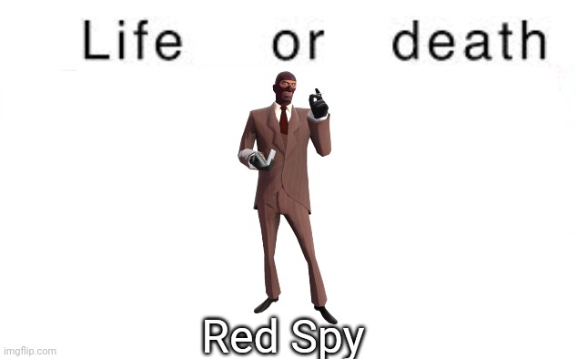 Life or death | Red Spy | image tagged in life or death,memes,msmg | made w/ Imgflip meme maker