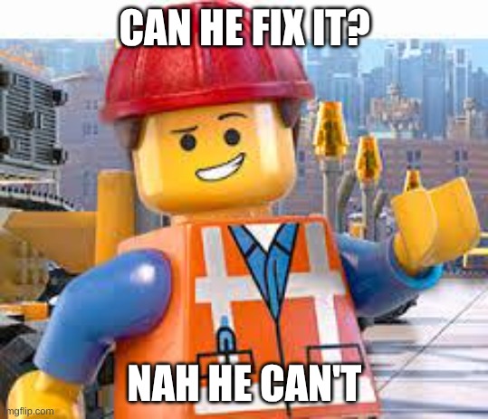 Lego Movie Emmet | CAN HE FIX IT? NAH HE CAN'T | image tagged in lego movie emmet | made w/ Imgflip meme maker