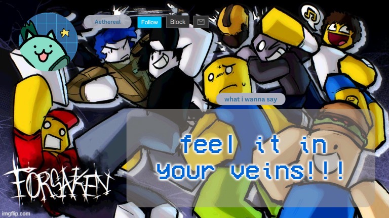 forsaken temp | feel it in your veins!!! | image tagged in forsaken temp | made w/ Imgflip meme maker