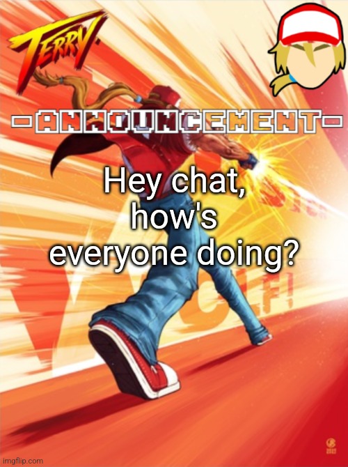 Terry Bogard temp (better) | Hey chat, how's everyone doing? | image tagged in terry bogard temp better | made w/ Imgflip meme maker