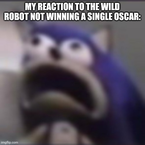 WHY?!?! | MY REACTION TO THE WILD ROBOT NOT WINNING A SINGLE OSCAR: | image tagged in distress,the wild robot,dreamworks,oscars,upset,oscars snub | made w/ Imgflip meme maker