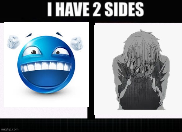 I have two sides | image tagged in i have two sides | made w/ Imgflip meme maker