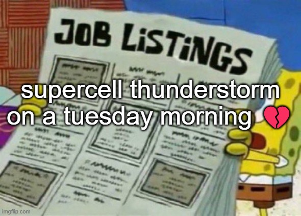 job listings | supercell thunderstorm on a tuesday morning 💔 | image tagged in job listings | made w/ Imgflip meme maker