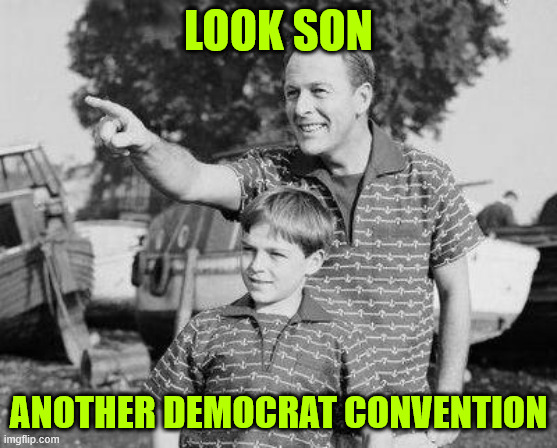 Look Son Meme | LOOK SON ANOTHER DEMOCRAT CONVENTION | image tagged in memes,look son | made w/ Imgflip meme maker