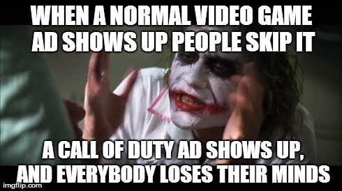 And everybody loses their minds Meme | WHEN A NORMAL VIDEO GAME AD SHOWS UP PEOPLE SKIP IT  A CALL OF DUTY AD SHOWS UP, AND EVERYBODY LOSES THEIR MINDS | image tagged in memes,and everybody loses their minds | made w/ Imgflip meme maker