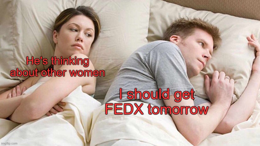 I Bet He's Thinking About Other Women | He's thinking about other women; I should get FEDX tomorrow | image tagged in memes,i bet he's thinking about other women | made w/ Imgflip meme maker