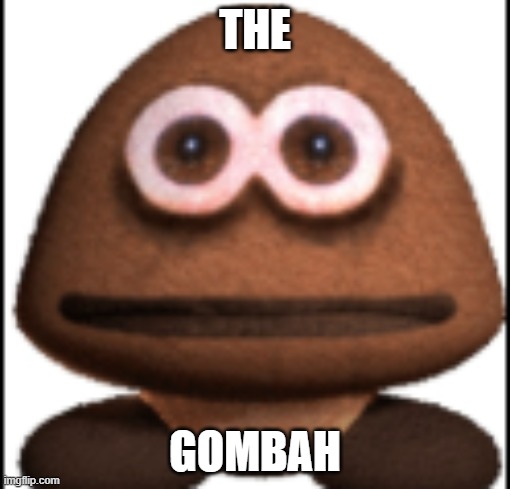 cursed and funny | THE; GOMBAH | image tagged in funny,memes,cursed image | made w/ Imgflip meme maker