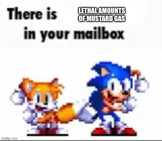 There is a pipebomb in your mailbox | LETHAL AMOUNTS OF MUSTARD GAS | image tagged in there is a pipebomb in your mailbox | made w/ Imgflip meme maker