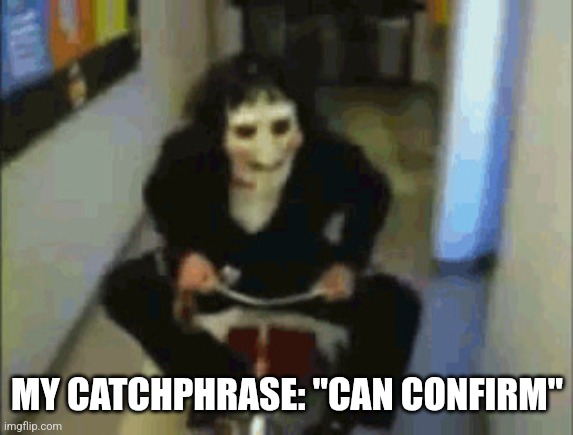 Jigsaw | MY CATCHPHRASE: "CAN CONFIRM" | image tagged in jigsaw | made w/ Imgflip meme maker