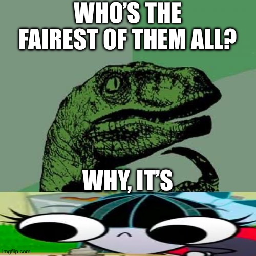 A little too fair actually | WHO’S THE FAIREST OF THEM ALL? WHY, IT’S | image tagged in memes,philosoraptor,mirror mirror,one fly,the buzz on maggie,buzzdale | made w/ Imgflip meme maker