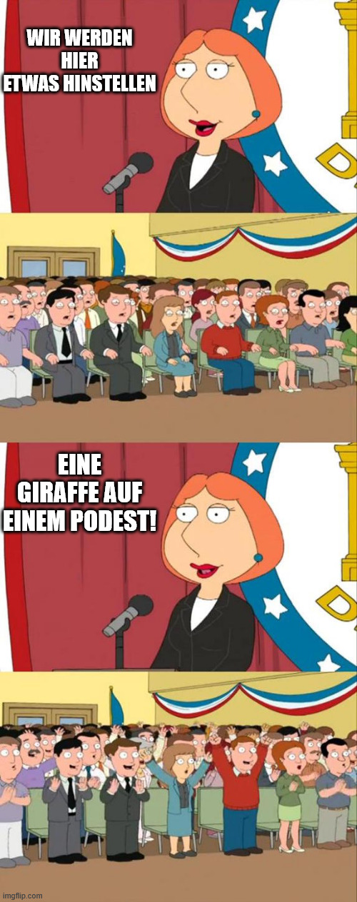 Lois Griffin Family Guy | WIR WERDEN HIER ETWAS HINSTELLEN; EINE GIRAFFE AUF EINEM PODEST! | image tagged in lois griffin family guy | made w/ Imgflip meme maker