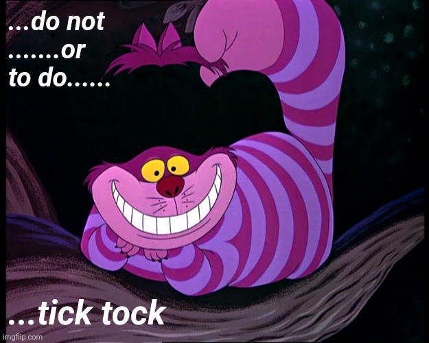 Cheshire Cat | ...do not


.......or
to do...... ...tick tock | image tagged in cheshire cat,mischief,stubborn | made w/ Imgflip meme maker