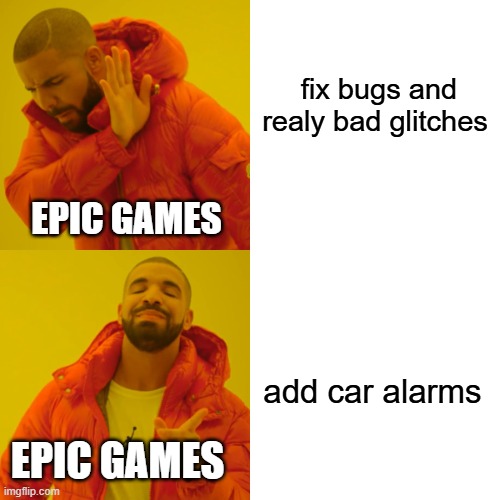 Drake Hotline Bling | fix bugs and realy bad glitches; EPIC GAMES; add car alarms; EPIC GAMES | image tagged in memes,drake hotline bling | made w/ Imgflip meme maker