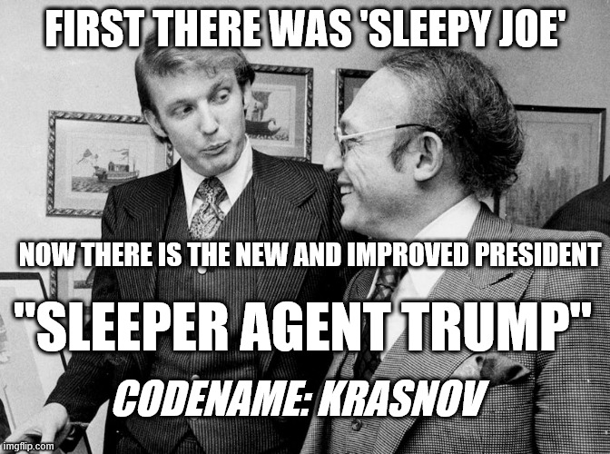 FIRST THERE WAS 'SLEEPY JOE'; NOW THERE IS THE NEW AND IMPROVED PRESIDENT; "SLEEPER AGENT TRUMP"; CODENAME: KRASNOV | made w/ Imgflip meme maker