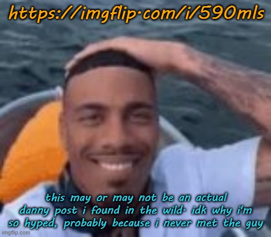 https://imgflip.com/i/590mls | https://imgflip.com/i/590mls; this may or may not be an actual danny post i found in the wild. idk why i'm so hyped, probably because i never met the guy | image tagged in kumalala | made w/ Imgflip meme maker
