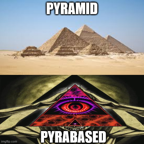 Pyramid | PYRAMID; PYRABASED | image tagged in memes,based,pyramid,illuminati | made w/ Imgflip meme maker