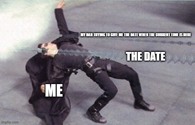 Posted another Ramadan meme | MY DAD TRYING TO GIVE ME THE DATE WHEN THE CURRENT TIME IS HERE; THE DATE; ME | image tagged in neo dodging a bullet matrix,funny memes,ramadan | made w/ Imgflip meme maker