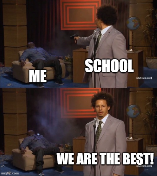 school sucks | SCHOOL; ME; WE ARE THE BEST! | image tagged in memes,who killed hannibal | made w/ Imgflip meme maker