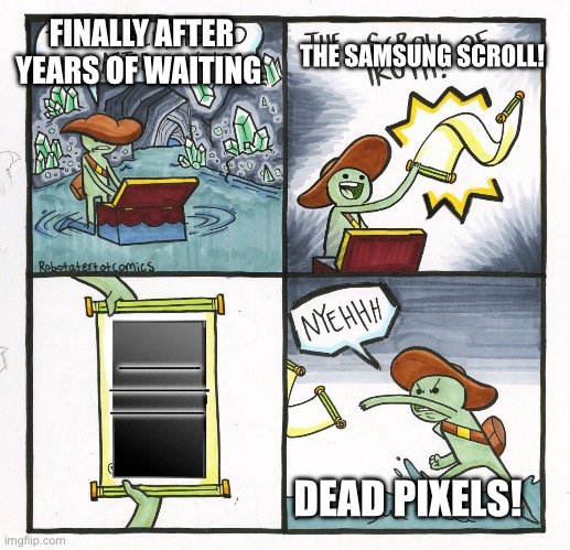 The Scroll Of Truth Meme | FINALLY AFTER YEARS OF WAITING; THE SAMSUNG SCROLL! ————-
—————-
—————; DEAD PIXELS! | image tagged in memes,the scroll of truth | made w/ Imgflip meme maker