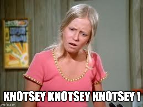 Jan Brady | KNOTSEY KNOTSEY KNOTSEY ! | image tagged in jan brady | made w/ Imgflip meme maker