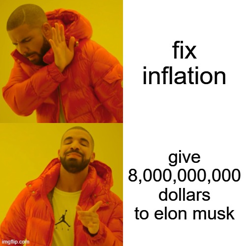 Drake Hotline Bling | fix inflation; give 8,000,000,000 dollars to elon musk | image tagged in memes,drake hotline bling | made w/ Imgflip meme maker