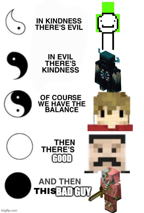 in good there is evil | GOOD; BAD GUY | image tagged in in good there is evil | made w/ Imgflip meme maker