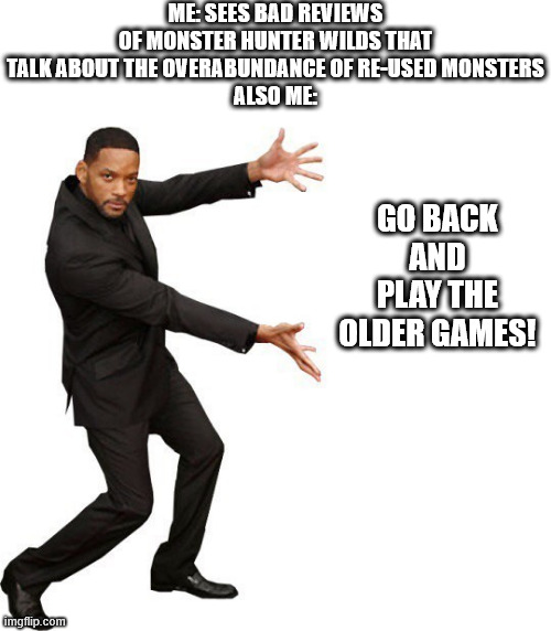 terrible critics = terrific clowns | ME: SEES BAD REVIEWS OF MONSTER HUNTER WILDS THAT TALK ABOUT THE OVERABUNDANCE OF RE-USED MONSTERS
ALSO ME:; GO BACK AND PLAY THE OLDER GAMES! | image tagged in tada will smith,monster hunter | made w/ Imgflip meme maker