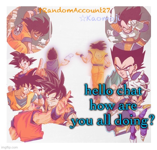 RandomAccount27 Template | hello chat how are you all doing? | image tagged in randomaccount27 template | made w/ Imgflip meme maker