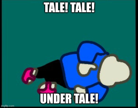 please tell me you get the family guy reference | TALE! TALE! UNDER TALE! | image tagged in sans dead credit to yourlocalwubbox | made w/ Imgflip meme maker