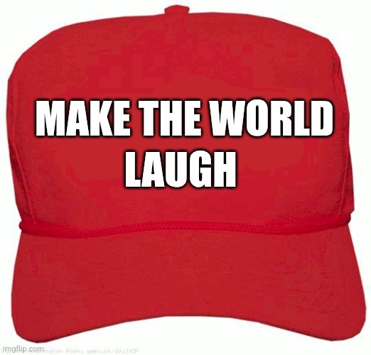 Red Hat | MAKE THE WORLD; LAUGH | image tagged in red hat | made w/ Imgflip meme maker