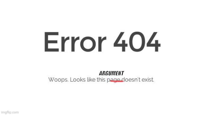 Error 404 | ARGUMENT | image tagged in error 404 | made w/ Imgflip meme maker