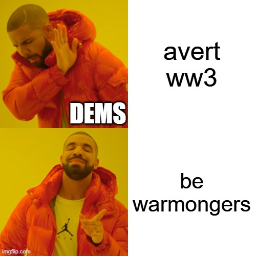 Drake Hotline Bling Meme | avert ww3 be warmongers DEMS | image tagged in memes,drake hotline bling | made w/ Imgflip meme maker