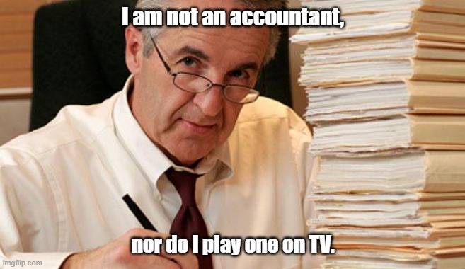 Not an accountant | I am not an accountant, nor do I play one on TV. | image tagged in morally ambiguous accountant | made w/ Imgflip meme maker