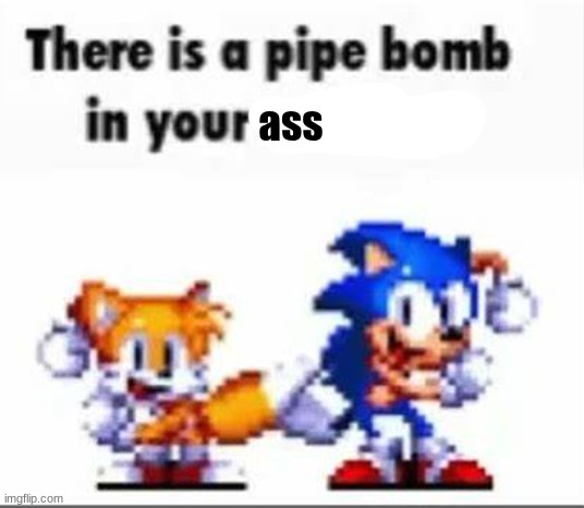 There is a pipebomb in your mailbox | ass | image tagged in there is a pipebomb in your mailbox | made w/ Imgflip meme maker